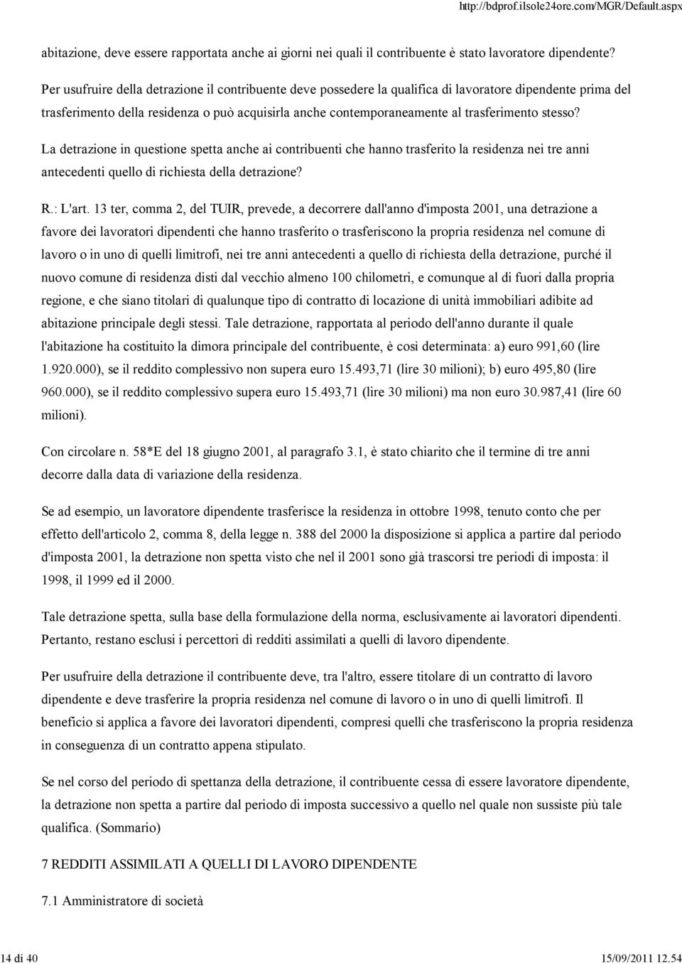 stesso? La detrazione in questione spetta anche ai contribuenti che hanno trasferito la residenza nei tre anni antecedenti quello di richiesta della detrazione? R.: L'art.