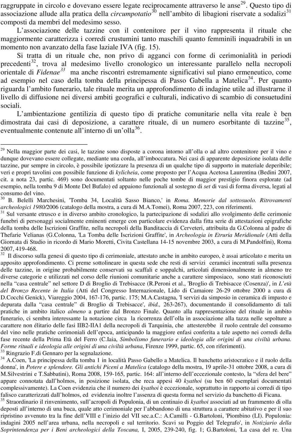 L associazione delle tazzine con il contenitore per il vino rappresenta il rituale che maggiormente caratterizza i corredi crustumini tanto maschili quanto femminili inquadrabili in un momento non