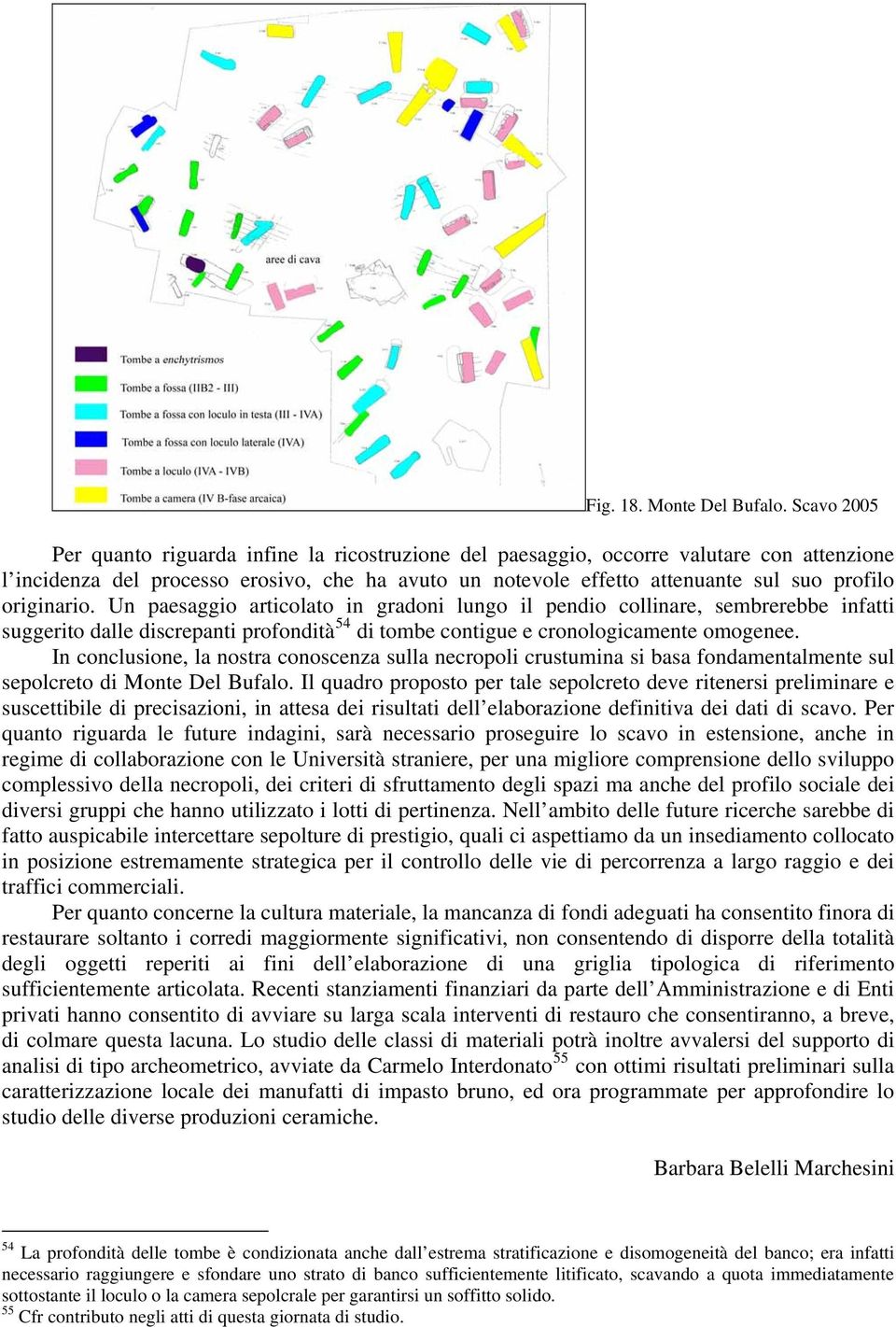 originario. Un paesaggio articolato in gradoni lungo il pendio collinare, sembrerebbe infatti suggerito dalle discrepanti profondità 54 di tombe contigue e cronologicamente omogenee.