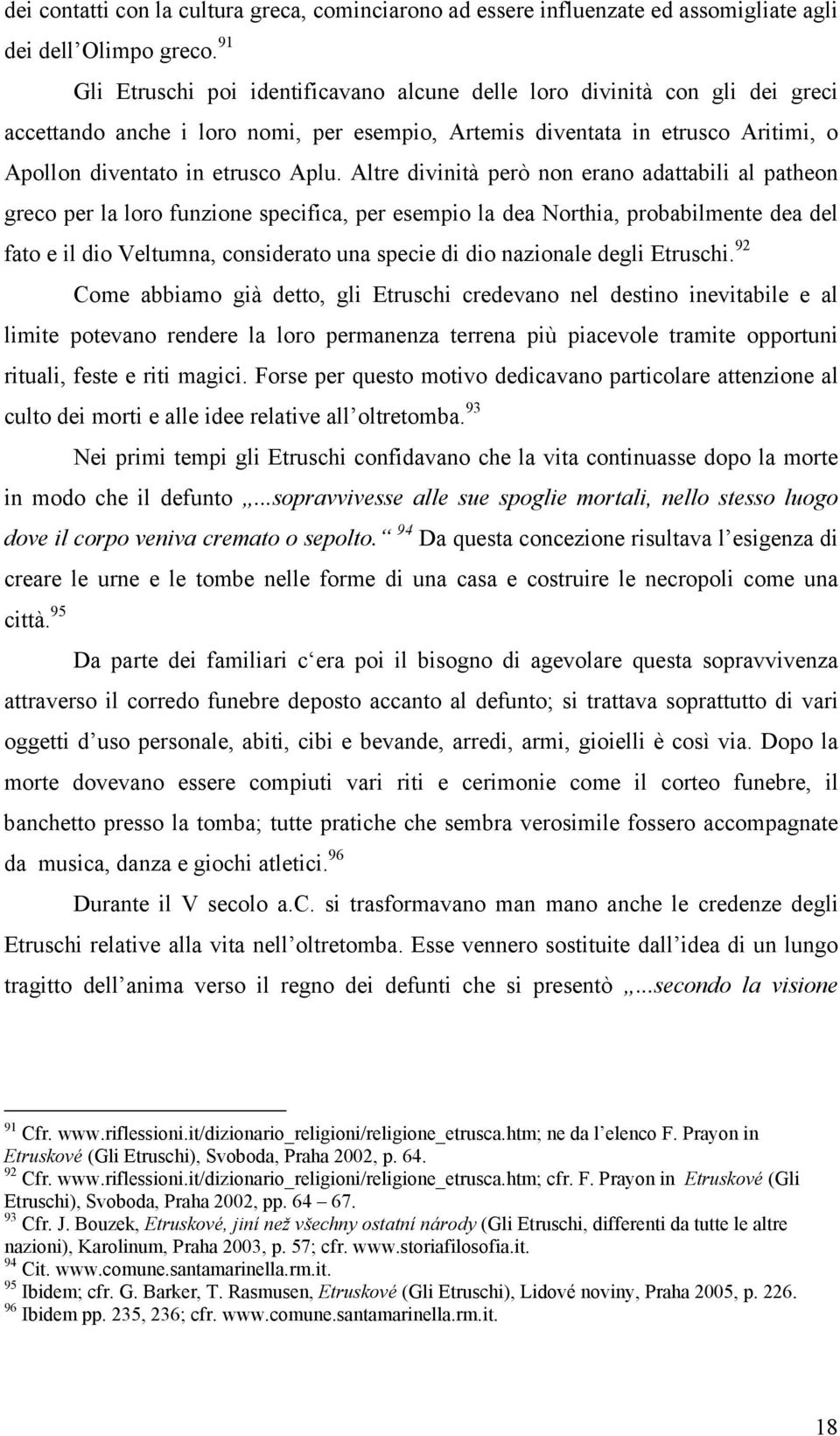 91 Gli Etruschi poi identificavano alcune delle loro divinità con gli dei greci accettando anche i loro nomi, per esempio, Artemis diventata in etrusco Aritimi, o Apollon diventato in etrusco Aplu.