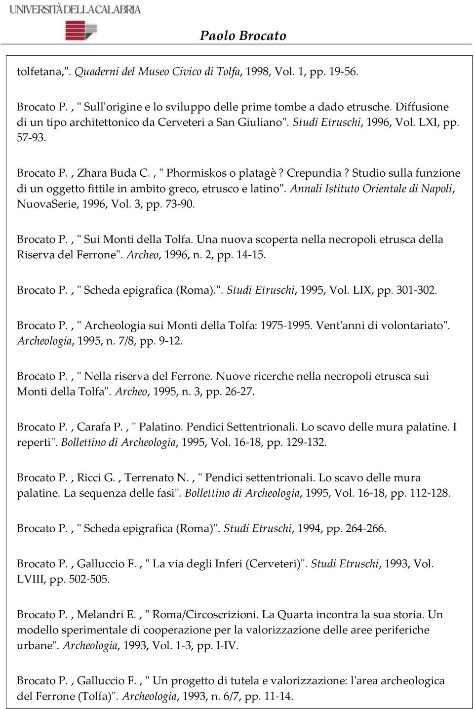 Studio sulla funzione di un oggetto fittile in ambito greco, etrusco e latino". Annali Istituto Orientale di Napoli, NuovaSerie, 1996, Vol. 3, pp. 73-90. Brocato P., " Sui Monti della Tolfa.