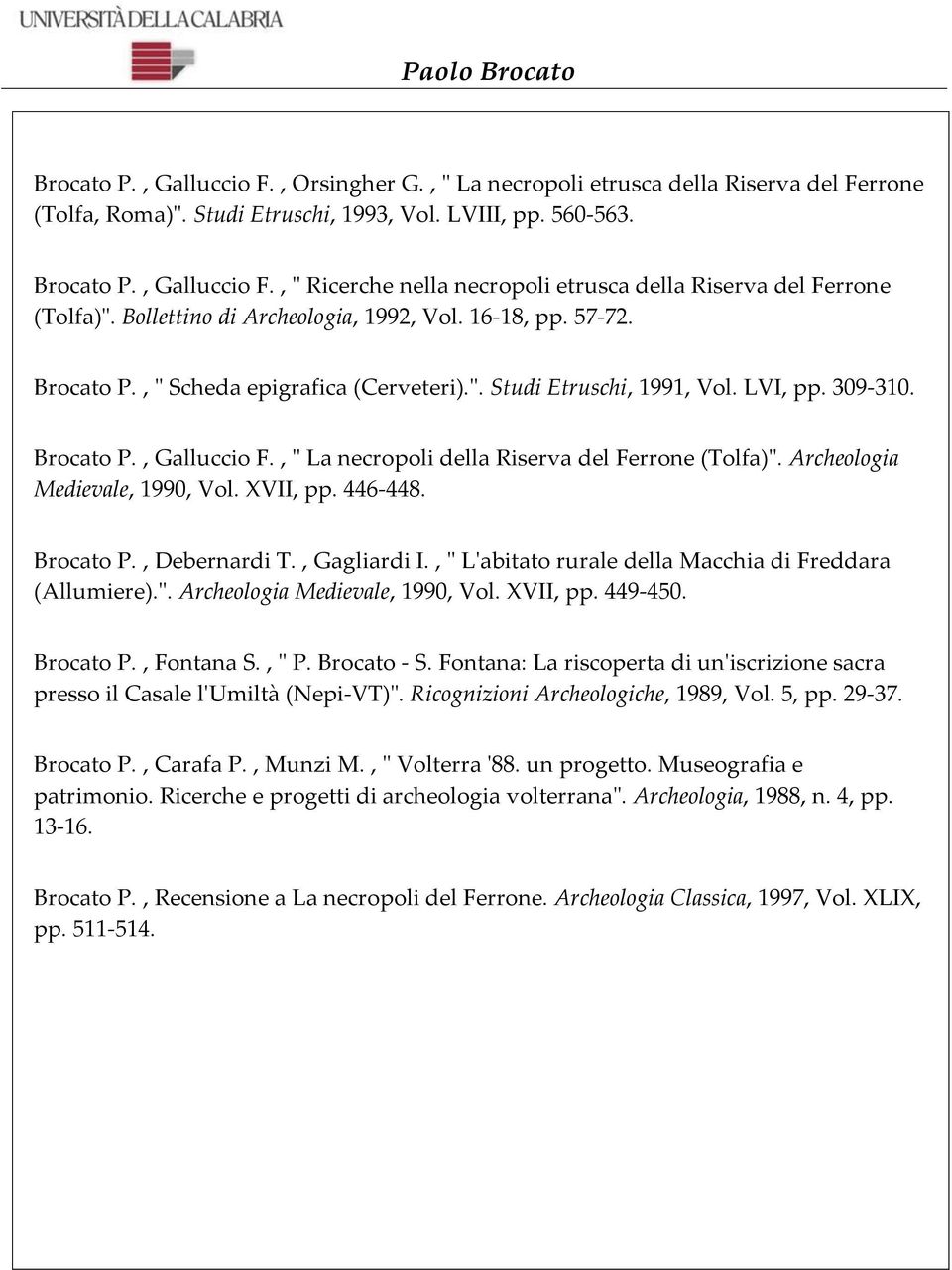 , " La necropoli della Riserva del Ferrone (Tolfa)". Archeologia Medievale, 1990, Vol. XVII, pp. 446-448. Brocato P., Debernardi T., Gagliardi I.