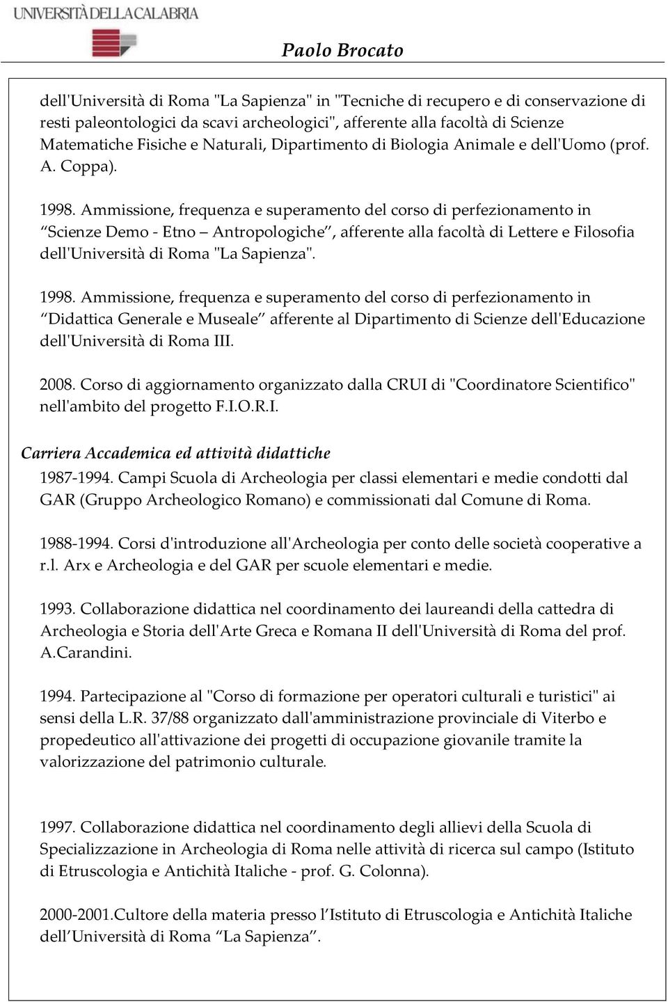 Ammissione, frequenza e superamento del corso di perfezionamento in Scienze Demo - Etno Antropologiche, afferente alla facoltà di Lettere e Filosofia dell'università di Roma "La Sapienza". 1998.