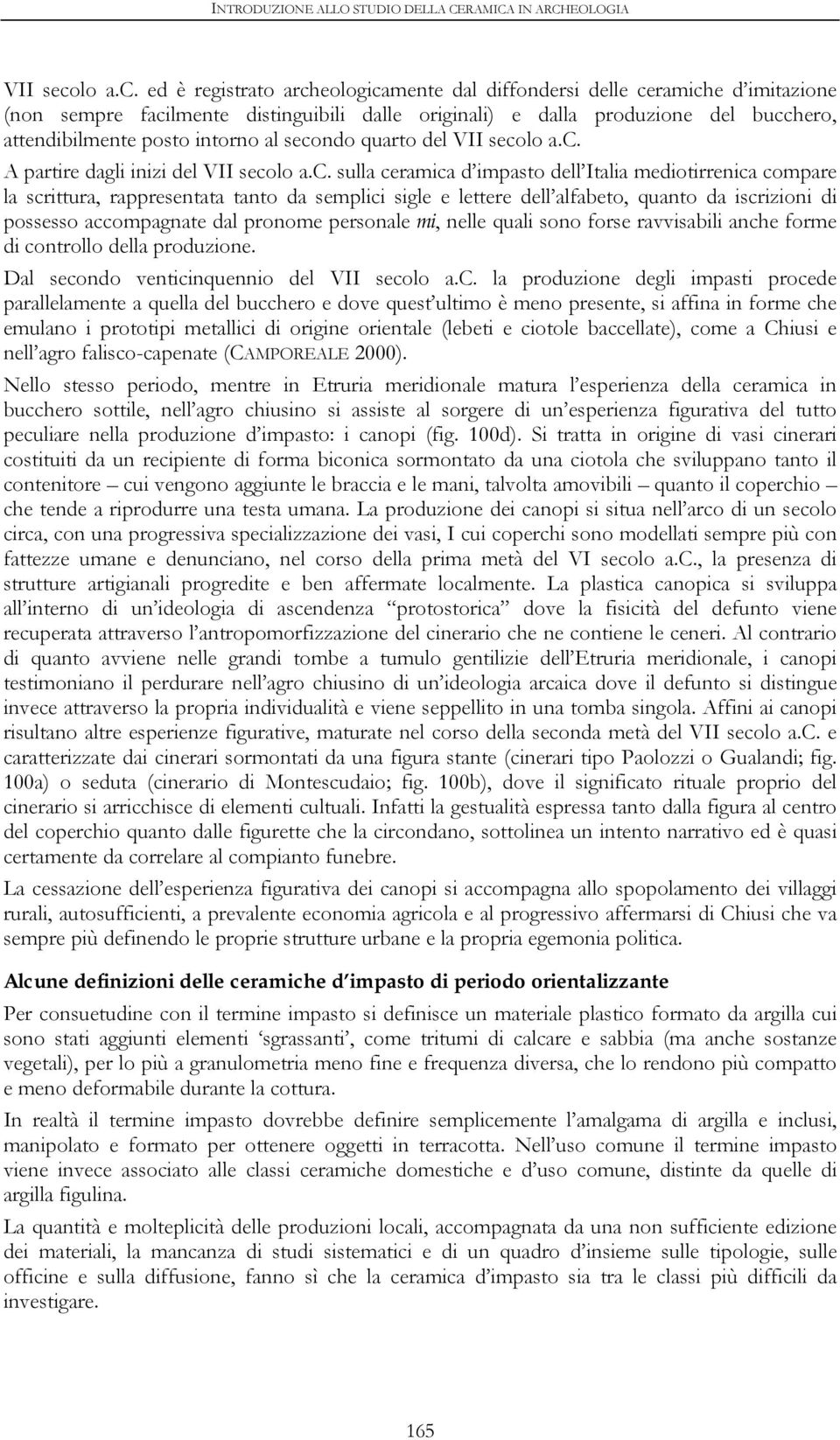 ed è registrato archeologicamente dal diffondersi delle ceramiche d imitazione (non sempre facilmente distinguibili dalle originali) e dalla produzione del bucchero, attendibilmente posto intorno al