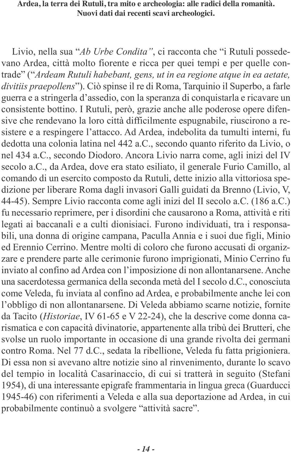 in ea aetate, divitiis praepollens ). Ciò spinse il re di Roma, Tarquinio il Superbo, a farle guerra e a stringerla d assedio, con la speranza di conquistarla e ricavare un consistente bottino.