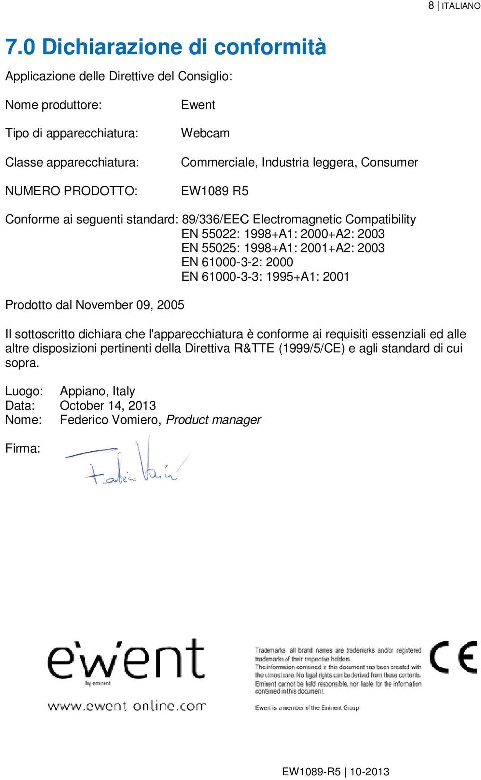 Industria leggera, Consumer EW1089 R5 Conforme ai seguenti standard: 89/336/EEC Electromagnetic Compatibility EN 55022: 1998+A1: 2000+A2: 2003 EN 55025: 1998+A1: 2001+A2: 2003 EN