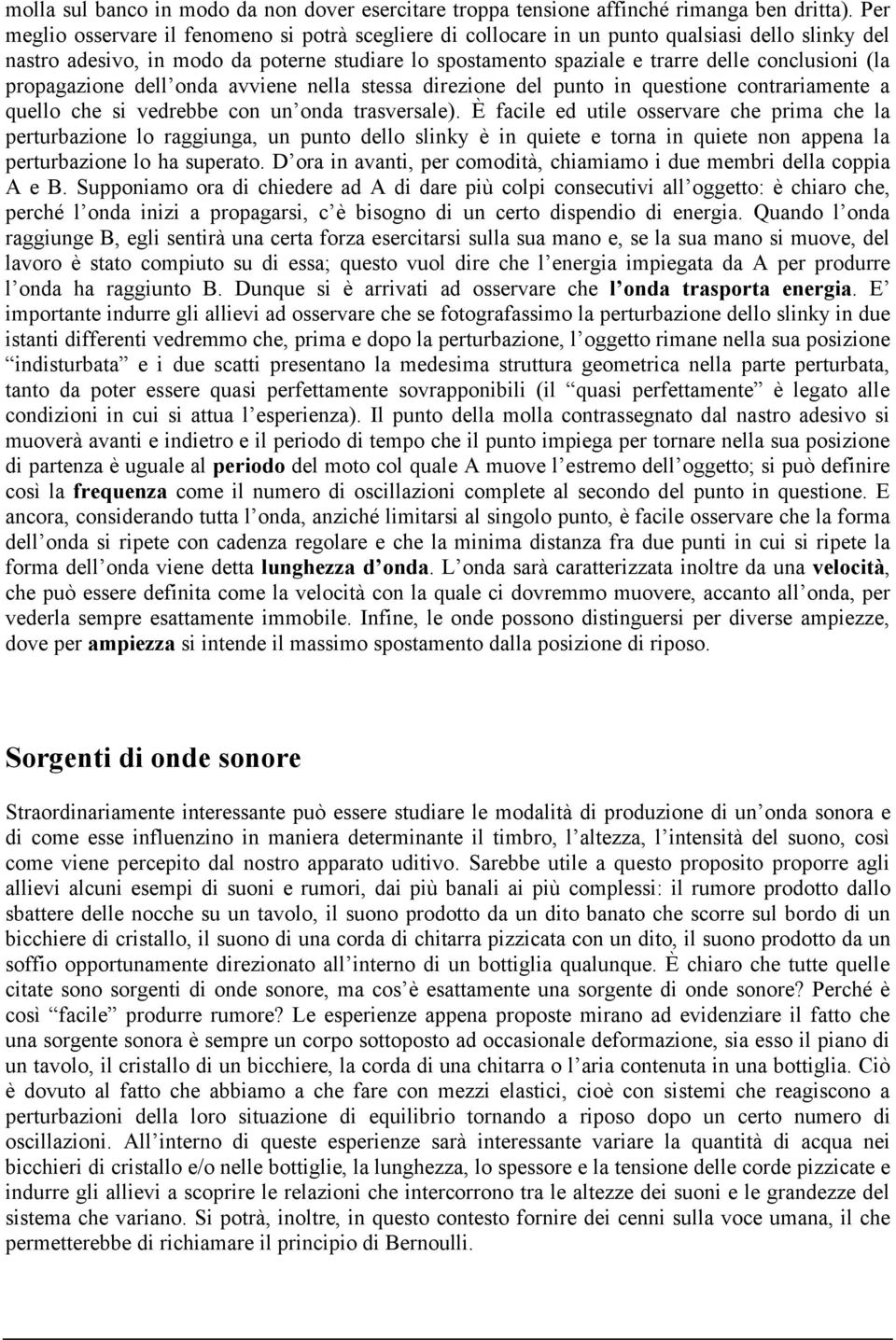 (la propagazione dell onda avviene nella stessa direzione del punto in questione contrariamente a quello che si vedrebbe con un onda trasversale).