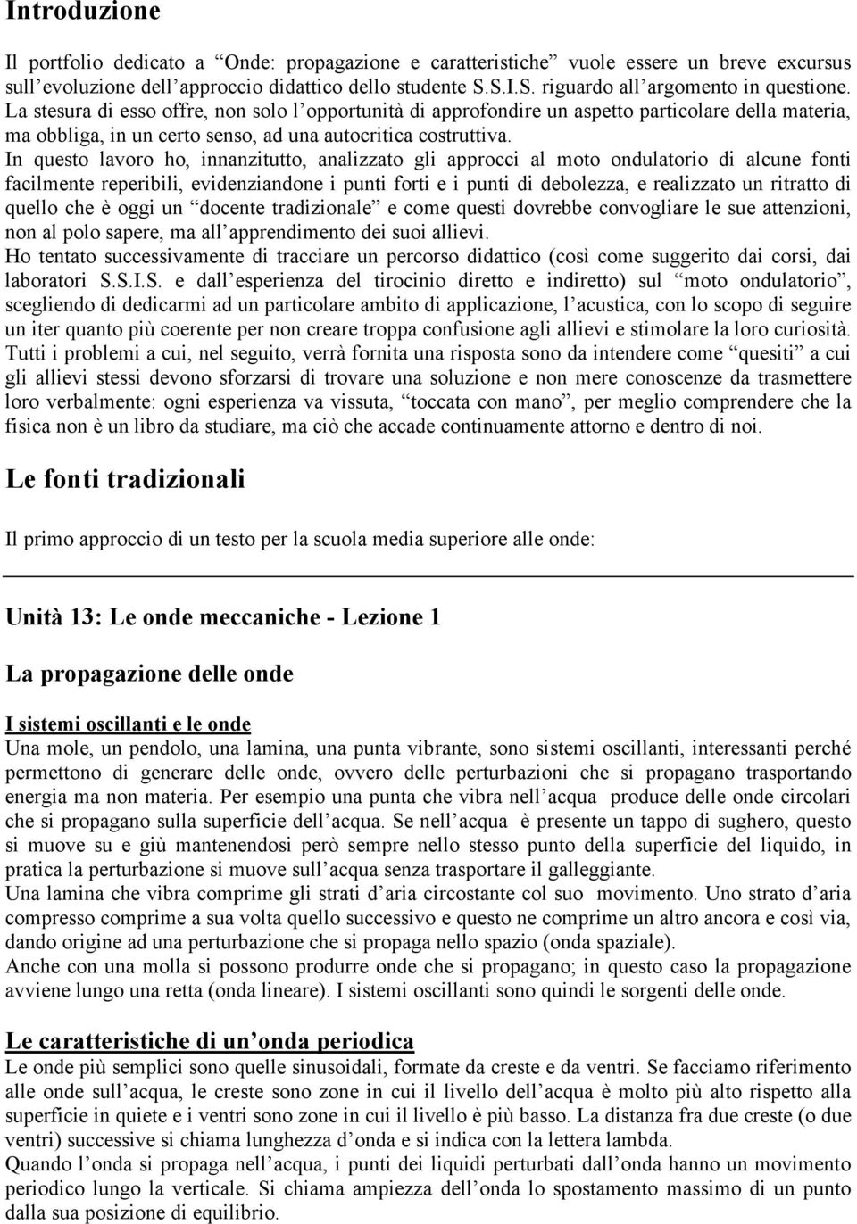 In questo lavoro ho, innanzitutto, analizzato gli approcci al moto ondulatorio di alcune fonti facilmente reperibili, evidenziandone i punti forti e i punti di debolezza, e realizzato un ritratto di