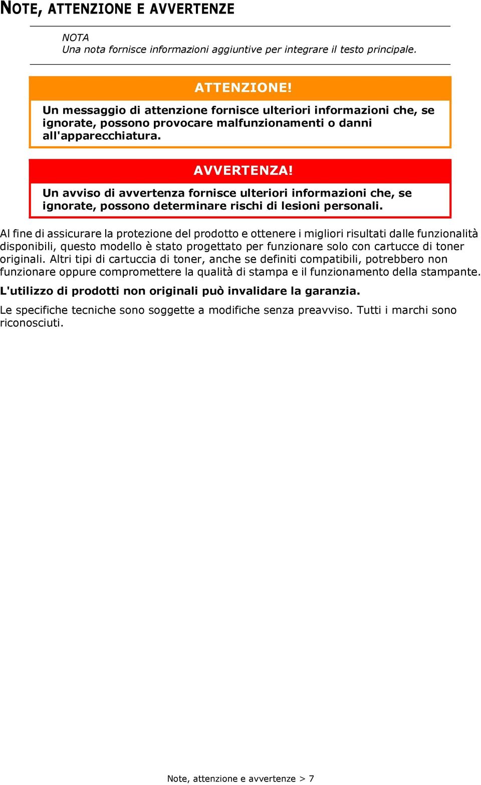 Al fine di assicurare la protezione del prodotto e ottenere i migliori risultati dalle funzionalità disponibili, questo modello è stato progettato per funzionare solo con cartucce di toner originali.