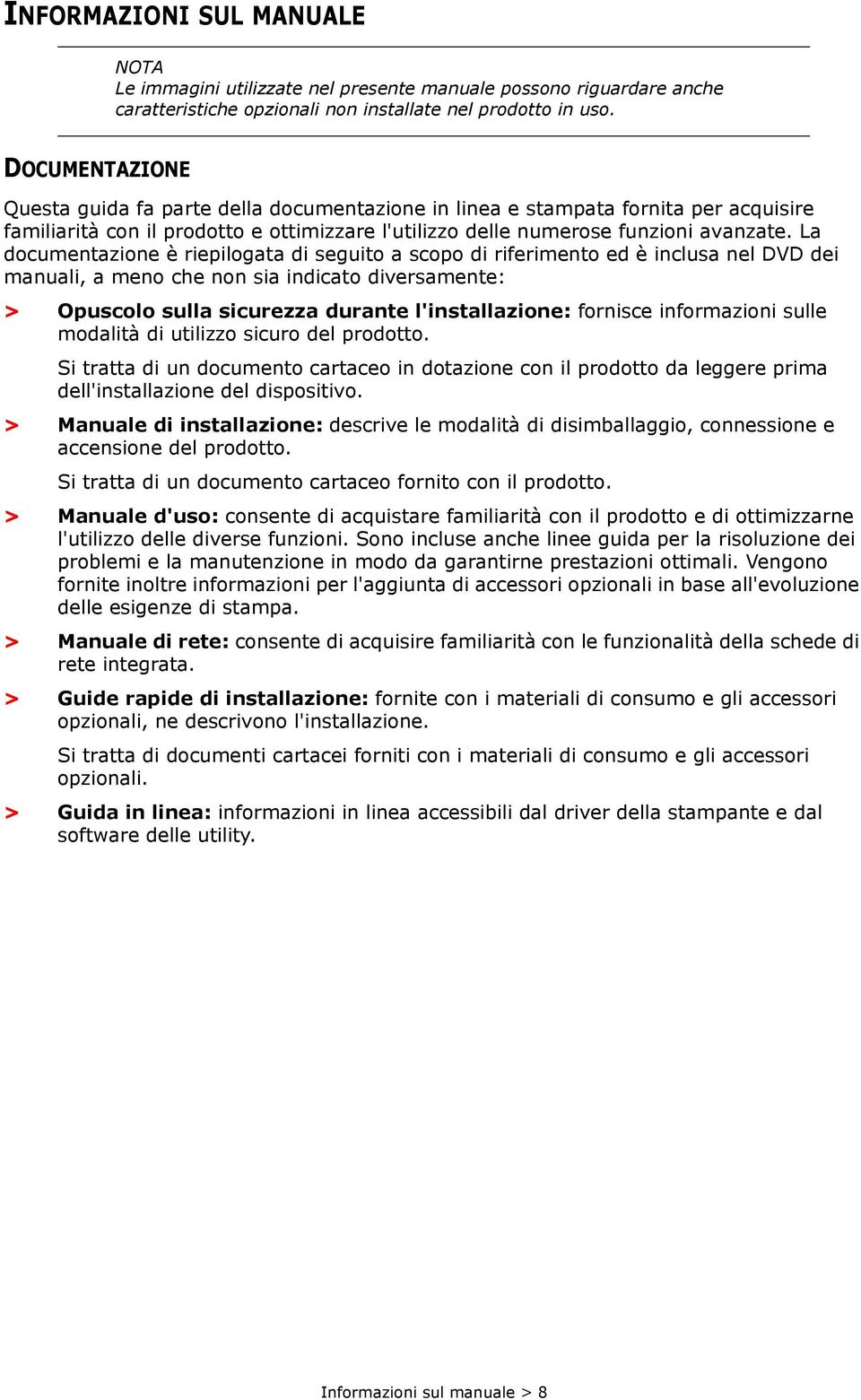 La documentazione è riepilogata di seguito a scopo di riferimento ed è inclusa nel DVD dei manuali, a meno che non sia indicato diversamente: > Opuscolo sulla sicurezza durante l'installazione: