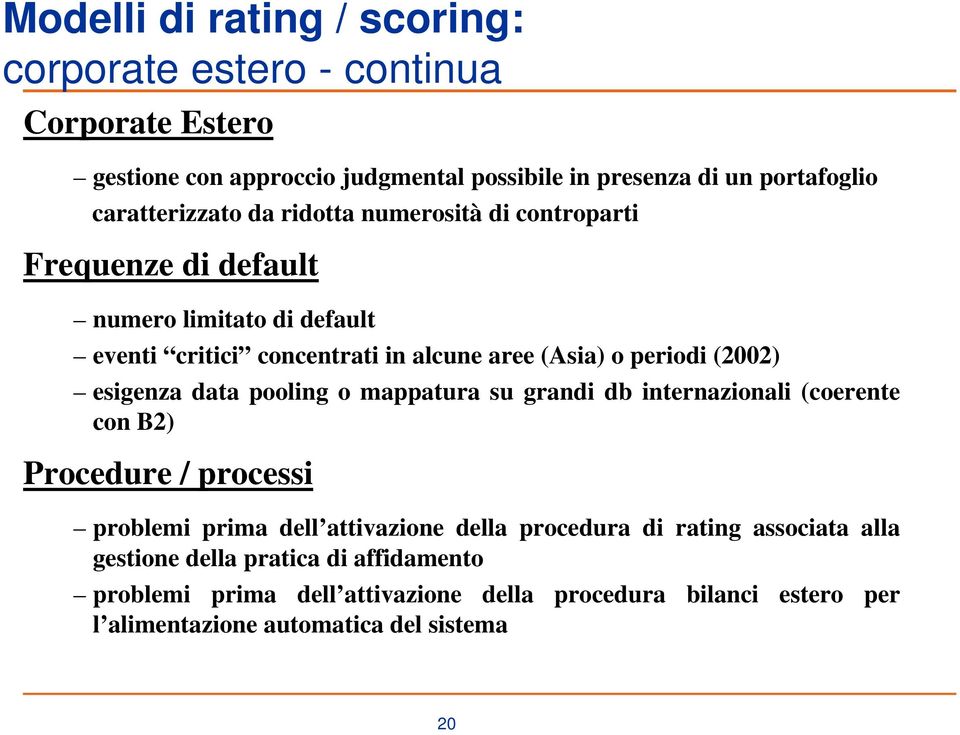 data pooling o mappatura su grandi db internazionali (coerente con B2) Procedure / processi problemi prima dell attivazione della procedura di rating