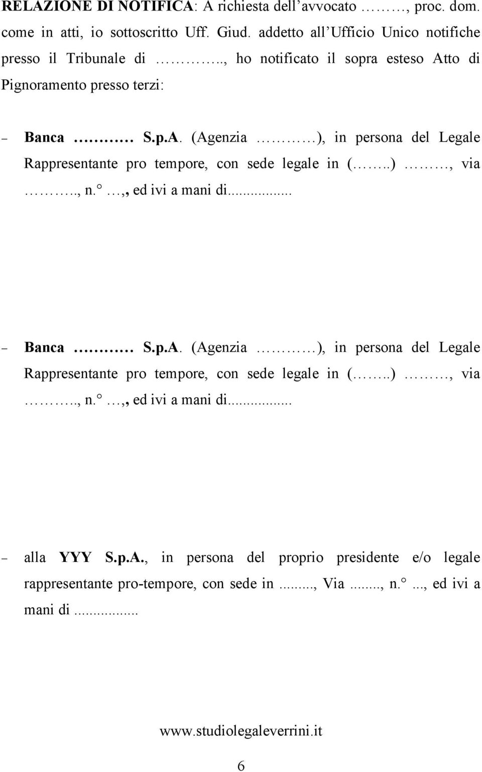 ., ho notificato il sopra esteso Atto di Pignoramento presso terzi:.., n.,, ed ivi a mani di....., n.,, ed ivi a mani di... alla YYY S.