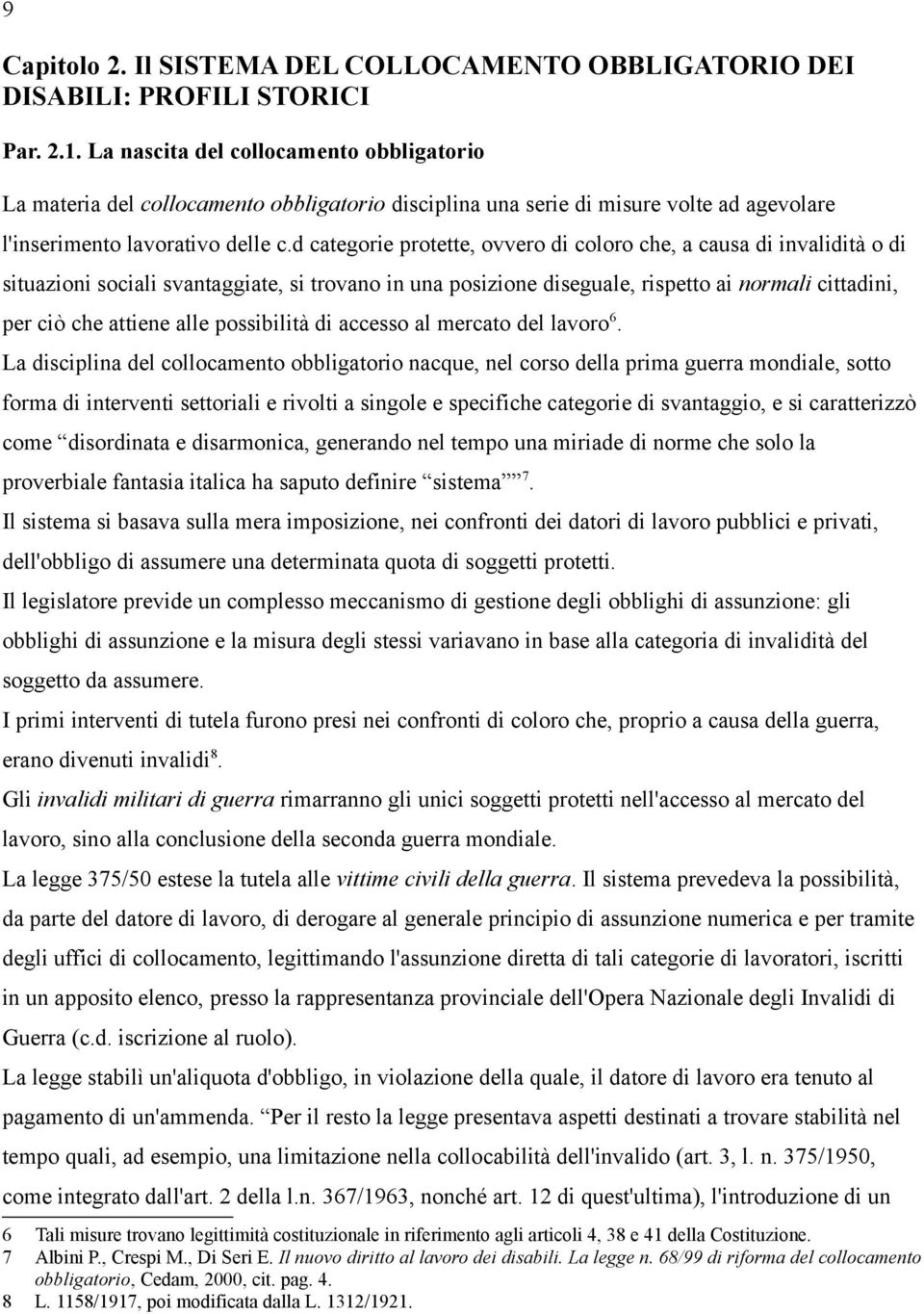 d categorie protette, ovvero di coloro che, a causa di invalidità o di situazioni sociali svantaggiate, si trovano in una posizione diseguale, rispetto ai normali cittadini, per ciò che attiene alle