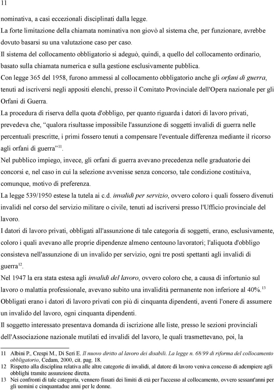 Il sistema del collocamento obbligatorio si adeguò, quindi, a quello del collocamento ordinario, basato sulla chiamata numerica e sulla gestione esclusivamente pubblica.