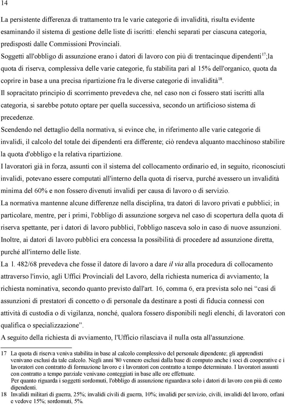 Soggetti all'obbligo di assunzione erano i datori di lavoro con più di trentacinque dipendenti 17 ;la quota di riserva, complessiva delle varie categorie, fu stabilita pari al 15% dell'organico,