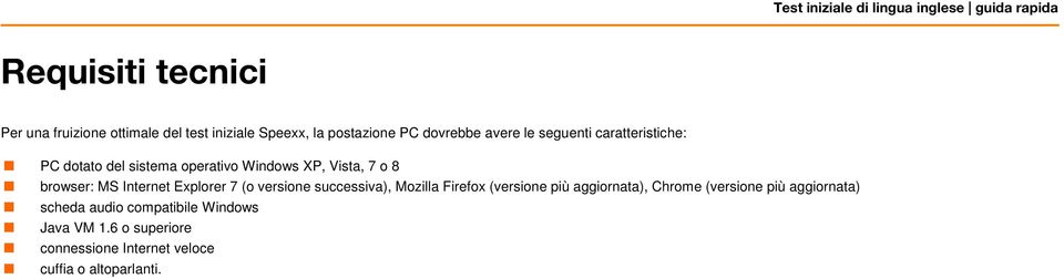 Explorer 7 (o versione successiva), Mozilla Firefox (versione più aggiornata), Chrome (versione più