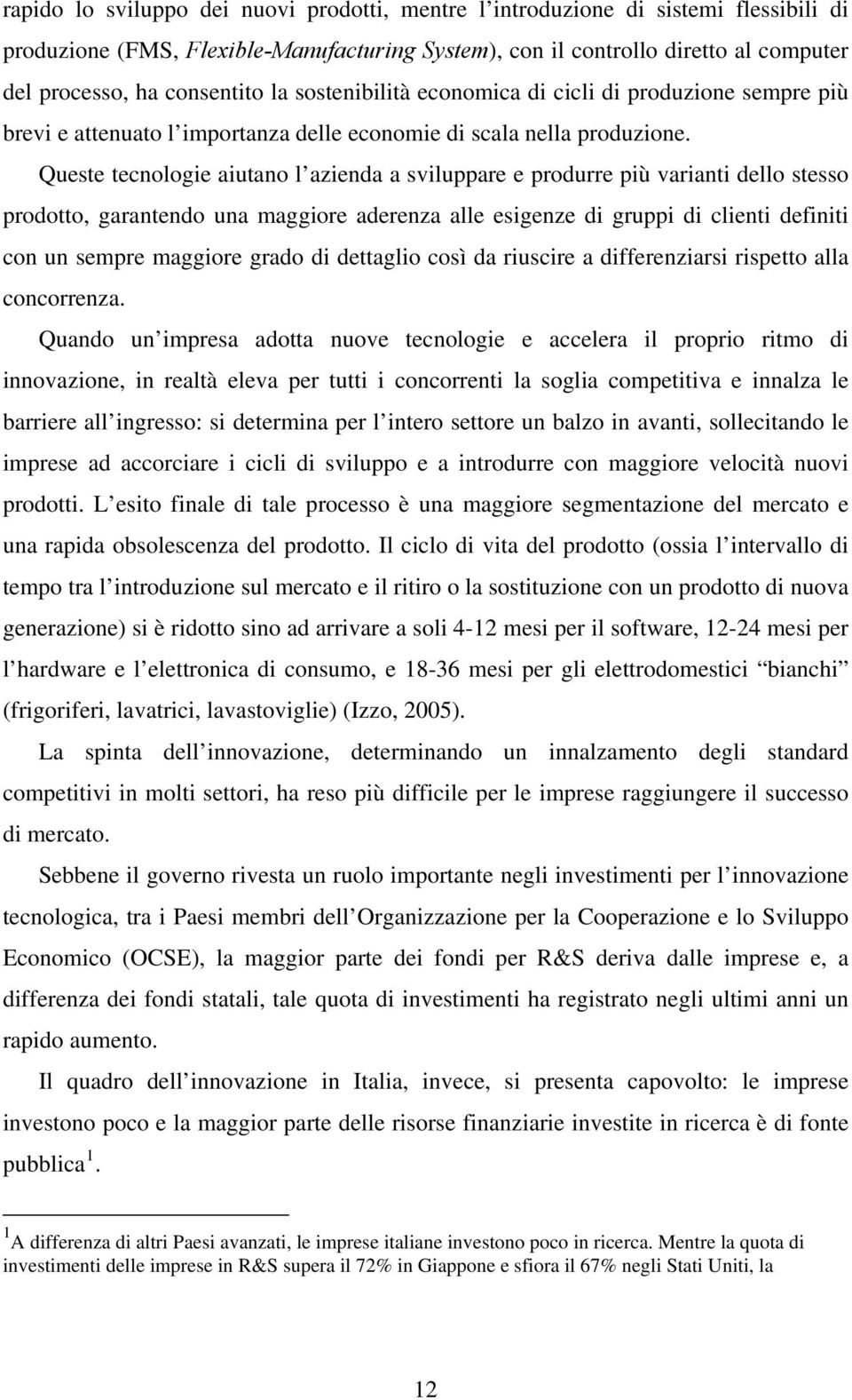 Queste tecnologie aiutano l azienda a sviluppare e produrre più varianti dello stesso prodotto, garantendo una maggiore aderenza alle esigenze di gruppi di clienti definiti con un sempre maggiore