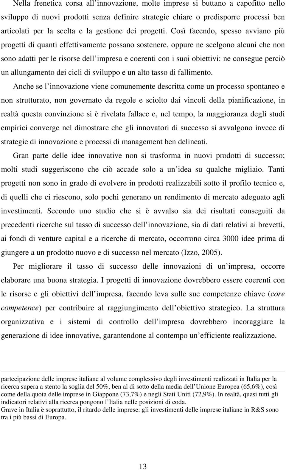 Così facendo, spesso avviano più progetti di quanti effettivamente possano sostenere, oppure ne scelgono alcuni che non sono adatti per le risorse dell impresa e coerenti con i suoi obiettivi: ne