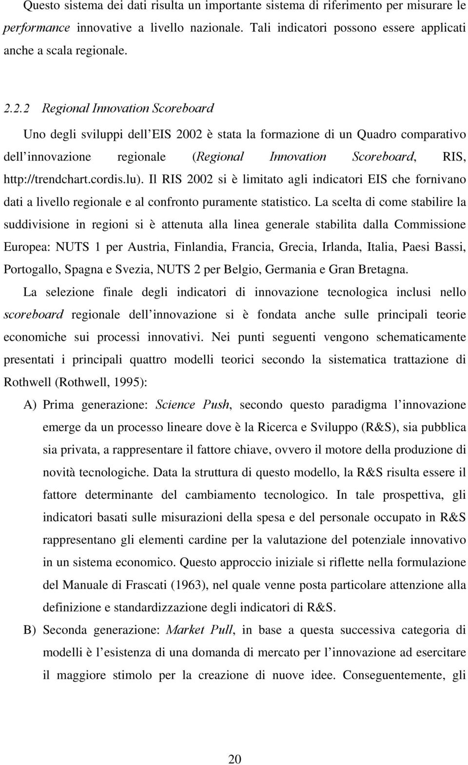 cordis.lu). Il RIS 2002 si è limitato agli indicatori EIS che fornivano dati a livello regionale e al confronto puramente statistico.