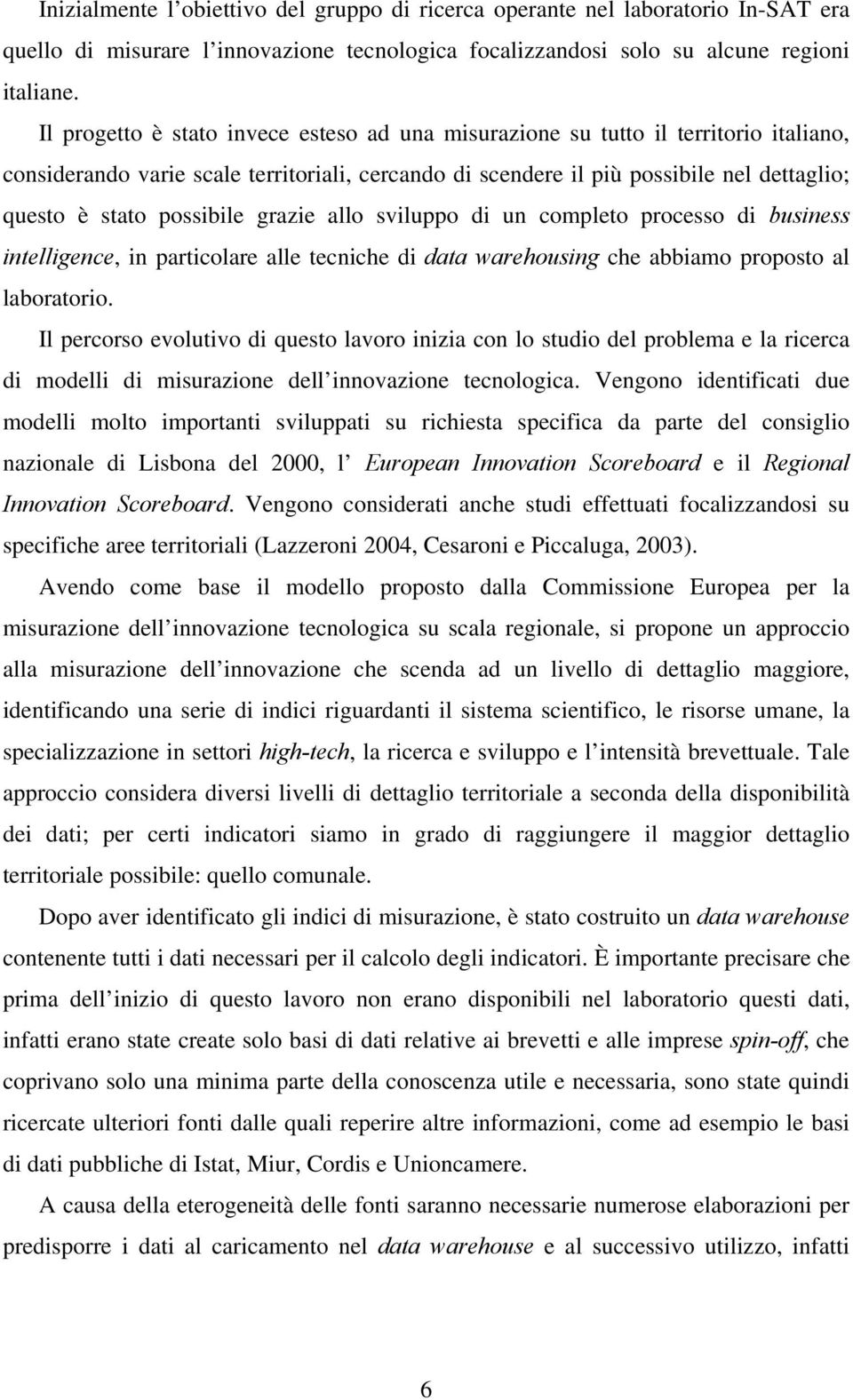 possibile grazie allo sviluppo di un completo processo di business intelligence, in particolare alle tecniche di data warehousing che abbiamo proposto al laboratorio.