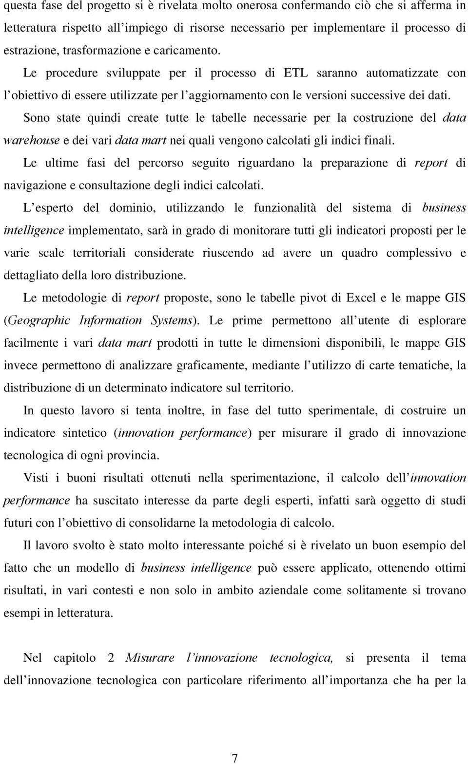 Sono state quindi create tutte le tabelle necessarie per la costruzione del data warehouse e dei vari data mart nei quali vengono calcolati gli indici finali.