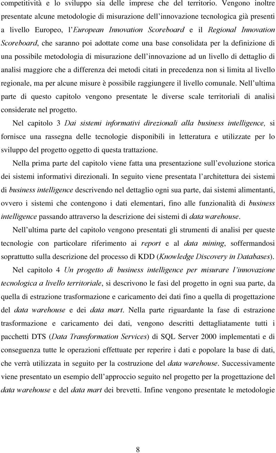 saranno poi adottate come una base consolidata per la definizione di una possibile metodologia di misurazione dell innovazione ad un livello di dettaglio di analisi maggiore che a differenza dei