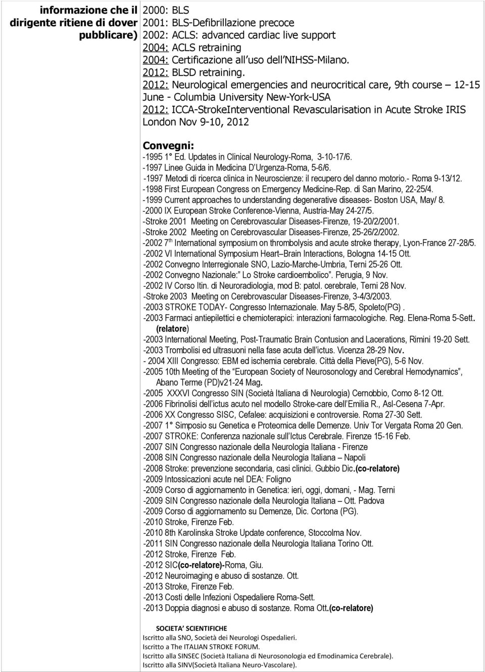 2012: Neurological emergencies and neurocritical care, 9th course 12-15 June - Columbia University New-York-USA 2012: ICCA-StrokeInterventional Revascularisation in Acute Stroke IRIS London Nov 9-10,