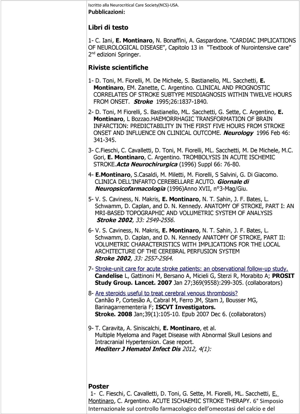 Sacchetti, E. Montinaro, EM. Zanette, C. Argentino. CLINICAL AND PROGNOSTIC CORRELATES OF STROKE SUBTYPE MISDIAGNOSIS WITHIN TWELVE HOURS FROM ONSET. Stroke 1995;26:1837-1840. 2- D.