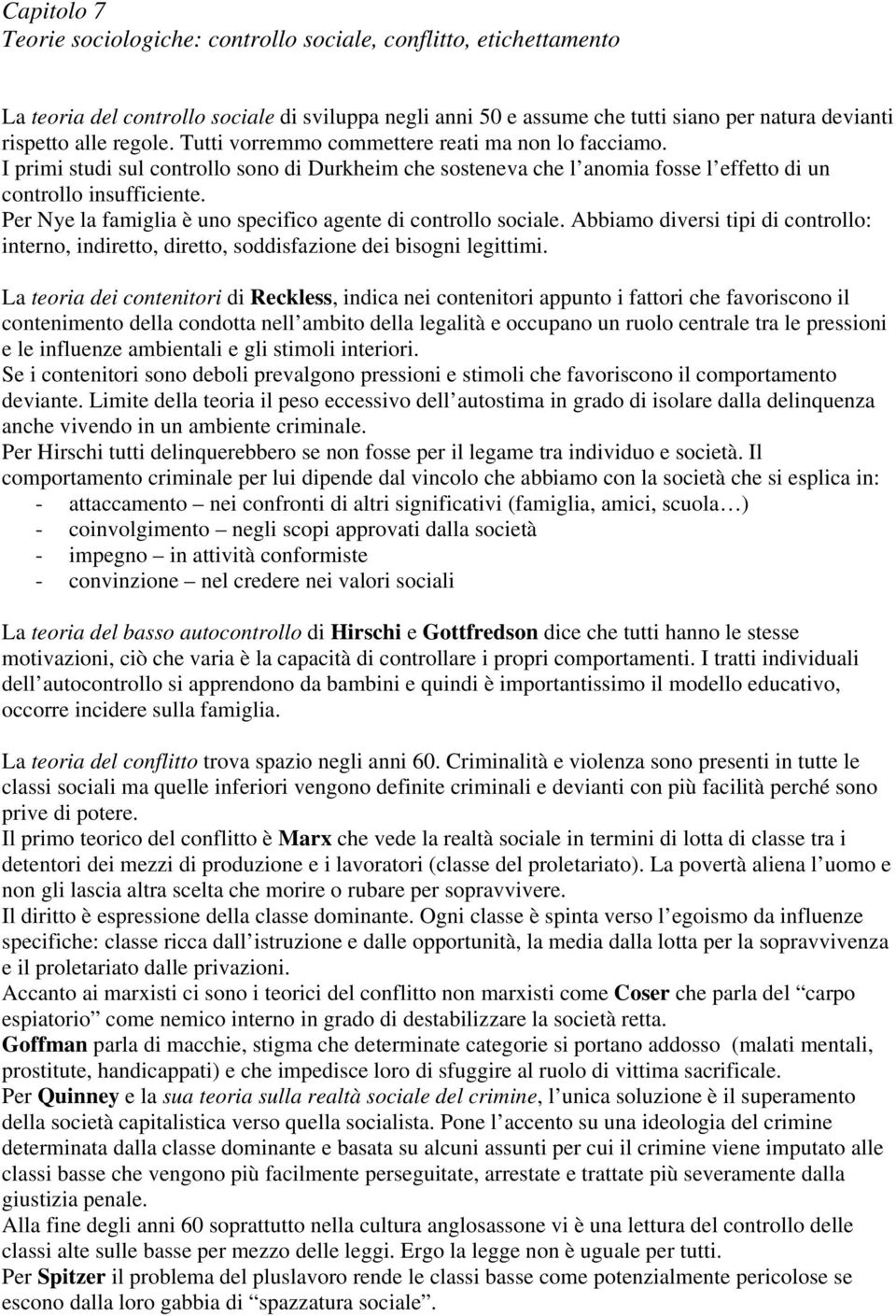 Per Nye la famiglia è uno specifico agente di controllo sociale. Abbiamo diversi tipi di controllo: interno, indiretto, diretto, soddisfazione dei bisogni legittimi.