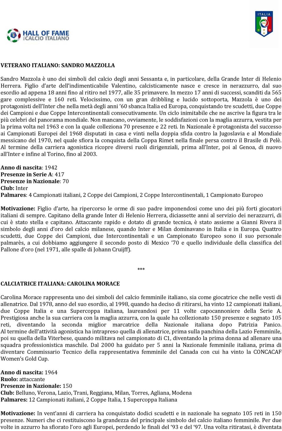 In mezzo 17 anni di successi, scanditi da 565 gare complessive e 160 reti.