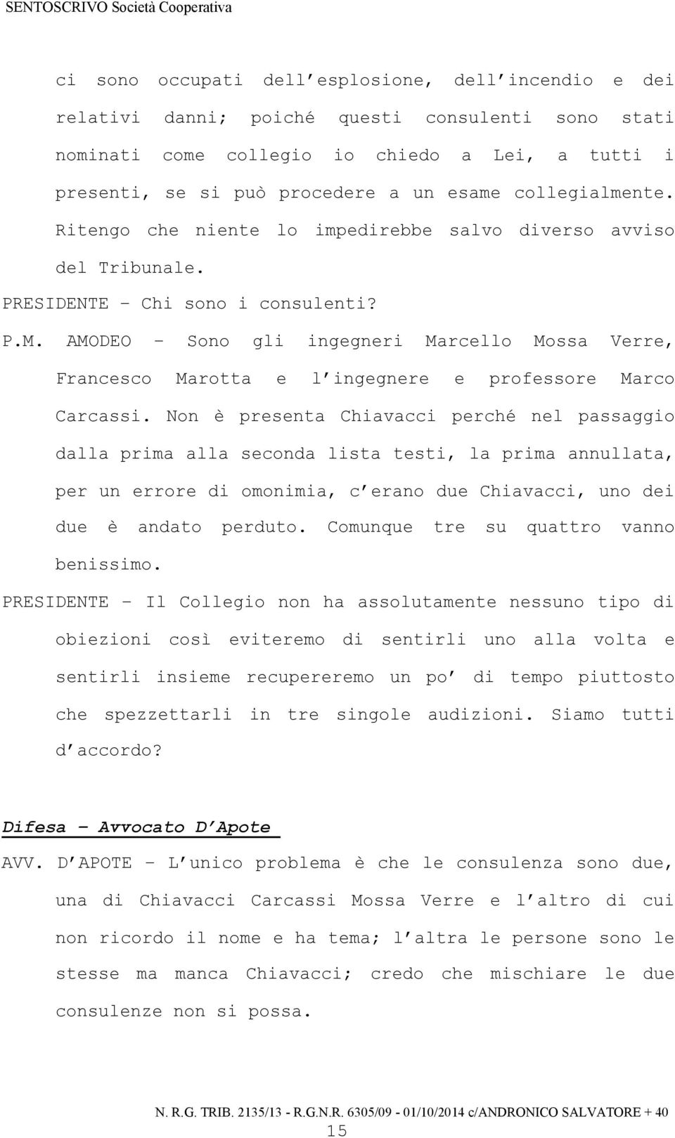 AMODEO Sono gli ingegneri Marcello Mossa Verre, Francesco Marotta e l ingegnere e professore Marco Carcassi.