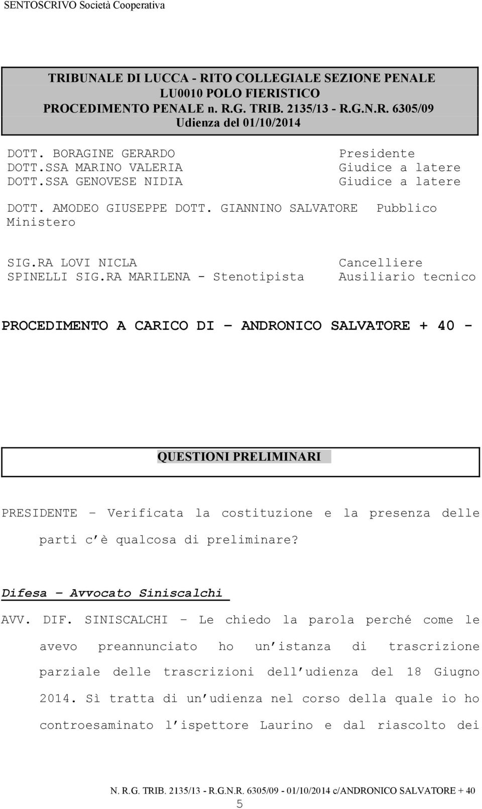 RA MARILENA - Stenotipista Cancelliere Ausiliario tecnico PROCEDIMENTO A CARICO DI ANDRONICO SALVATORE + 40 - QUESTIONI PRELIMINARI PRESIDENTE Verificata la costituzione e la presenza delle parti c è