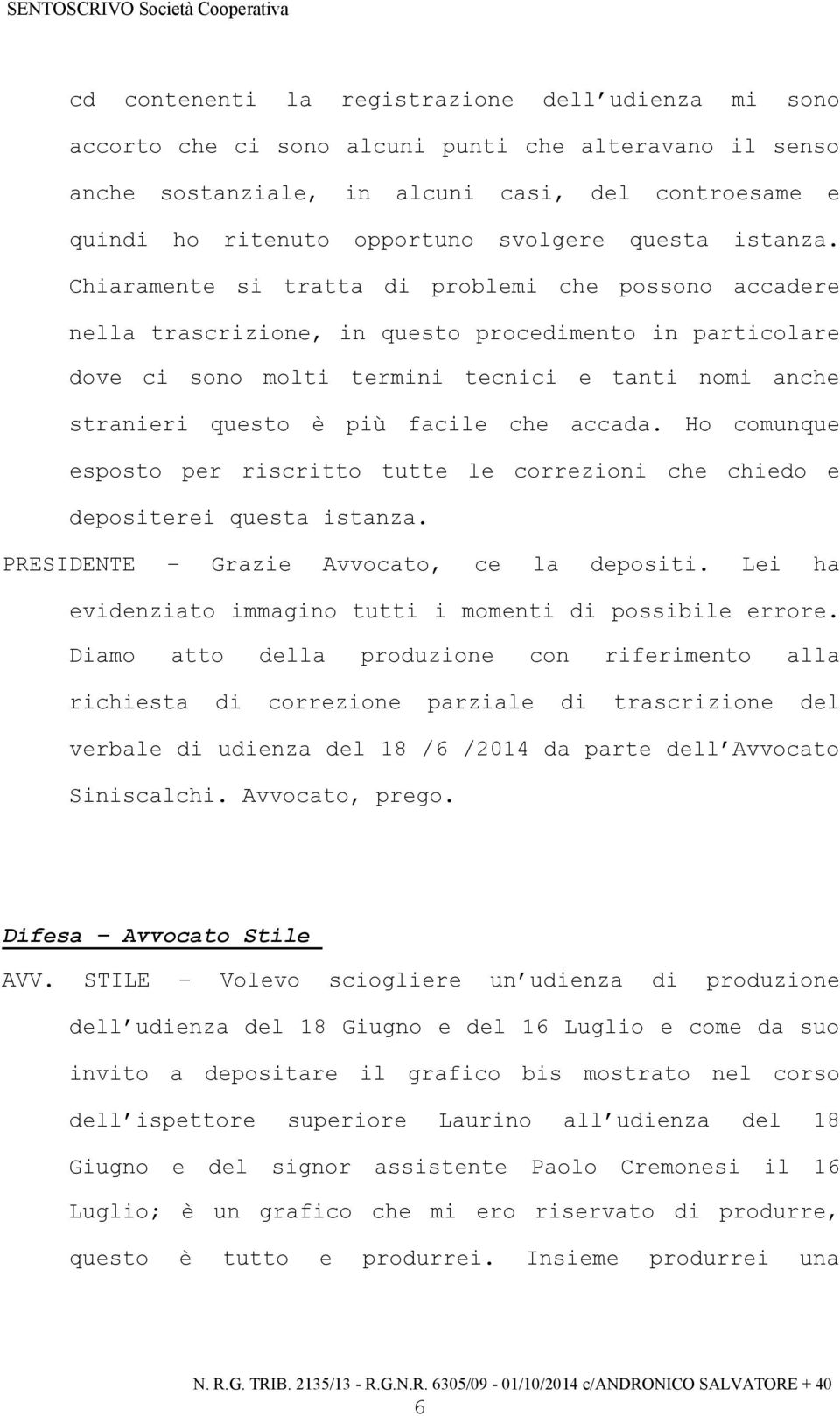 Chiaramente si tratta di problemi che possono accadere nella trascrizione, in questo procedimento in particolare dove ci sono molti termini tecnici e tanti nomi anche stranieri questo è più facile