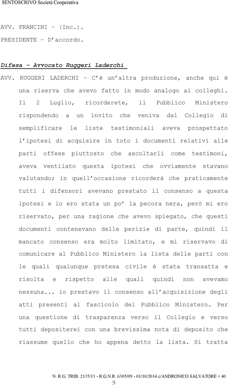 relativi alle parti offese piuttosto che ascoltarli come testimoni, aveva ventilato questa ipotesi che ovviamente stavano valutando; in quell occasione ricorderà che praticamente tutti i difensori