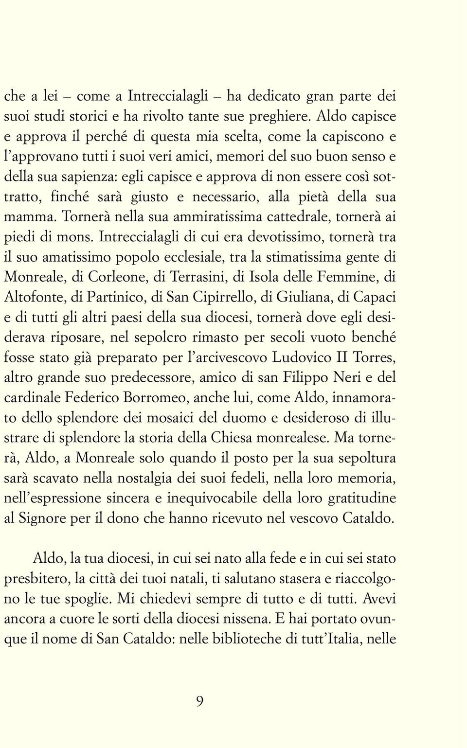 così sottratto, finché sarà giusto e necessario, alla pietà della sua mamma. Tornerà nella sua ammiratissima cattedrale, tornerà ai piedi di mons.