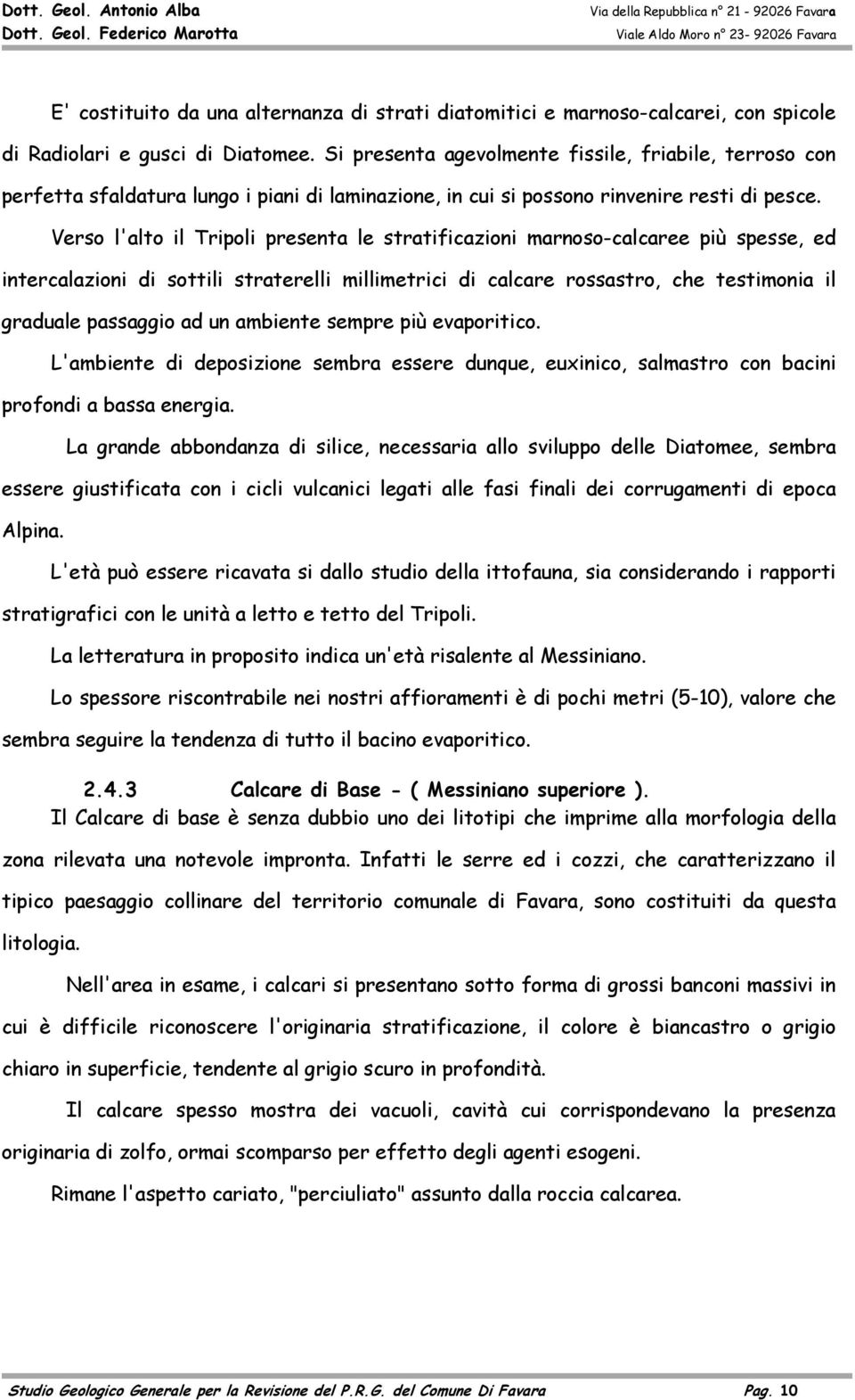 Verso l'alto il Tripoli presenta le stratificazioni marnoso-calcaree più spesse, ed intercalazioni di sottili straterelli millimetrici di calcare rossastro, che testimonia il graduale passaggio ad un