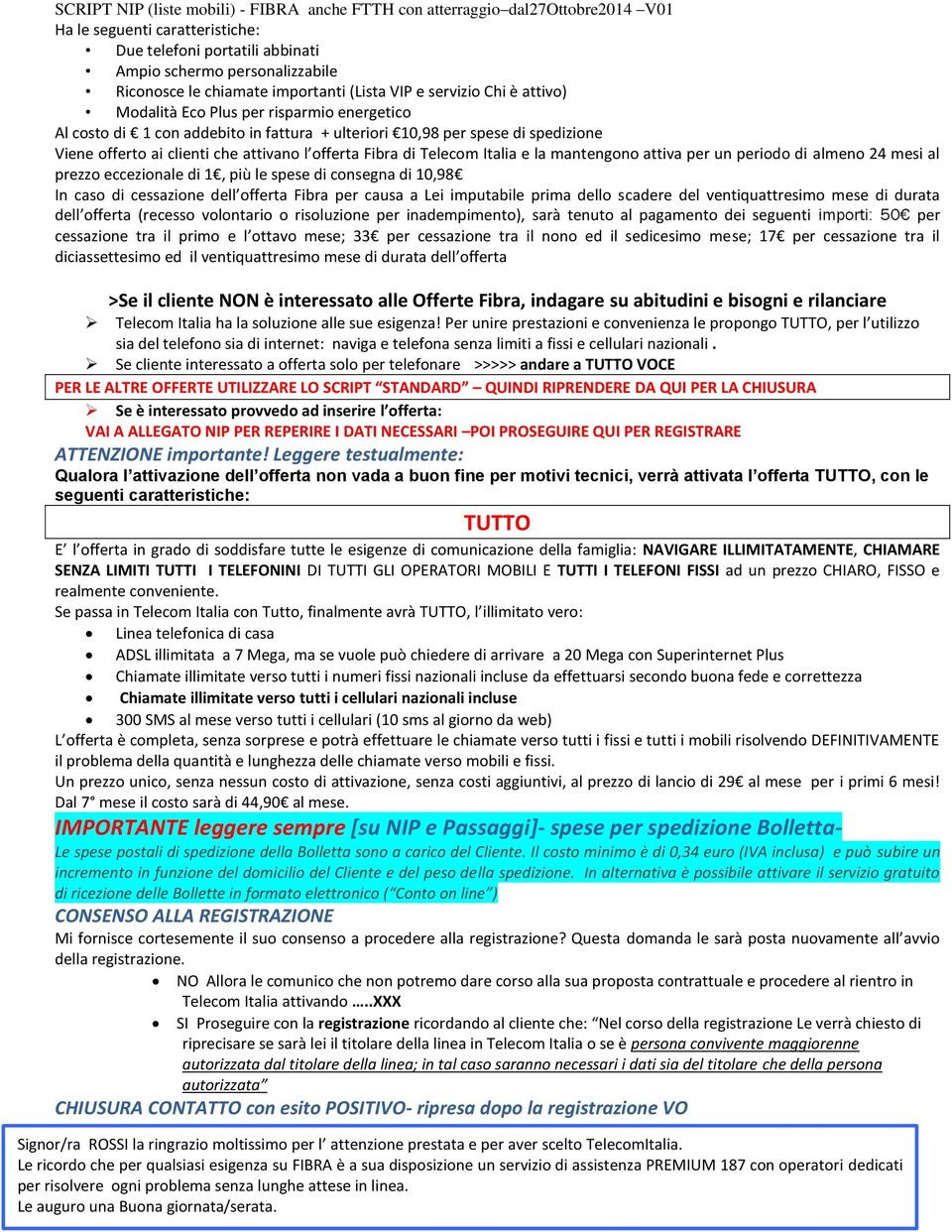 periodo di almeno 24 mesi al prezzo eccezionale di 1, più le spese di consegna di 10,98 In caso di cessazione dell offerta Fibra per causa a Lei imputabile prima dello scadere del ventiquattresimo