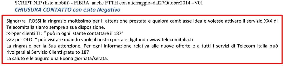 >>>per clienti TI : può in ogni istante contattare il 187 >>> per OLO: può visitare quando vuole il nostro portale digitando www.telecomitalia.