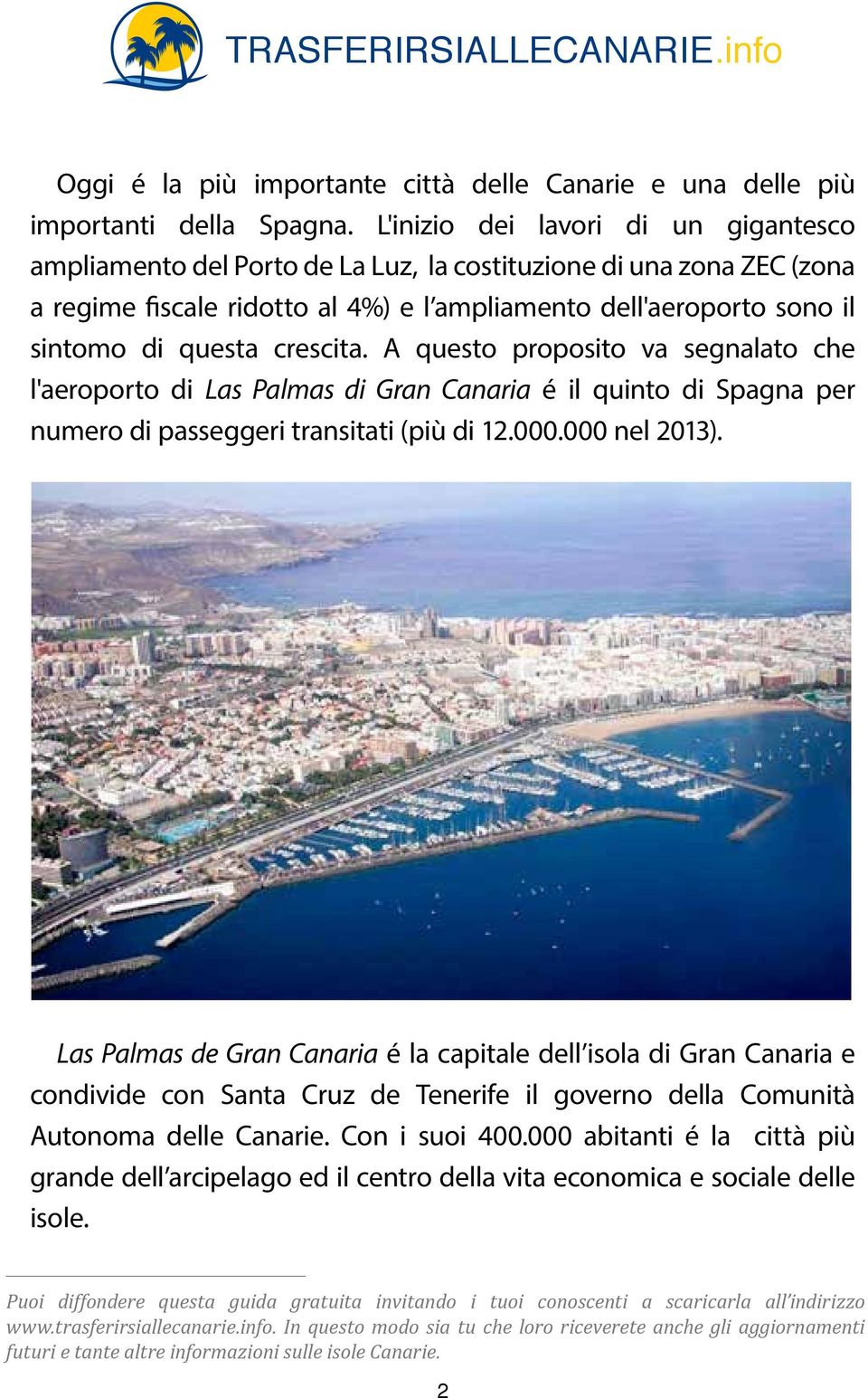 sintomo di questa crescita. A questo proposito va segnalato che l'aeroporto di Las Palmas di Gran Canaria é il quinto di Spagna per numero di passeggeri transitati (più di 12.000.