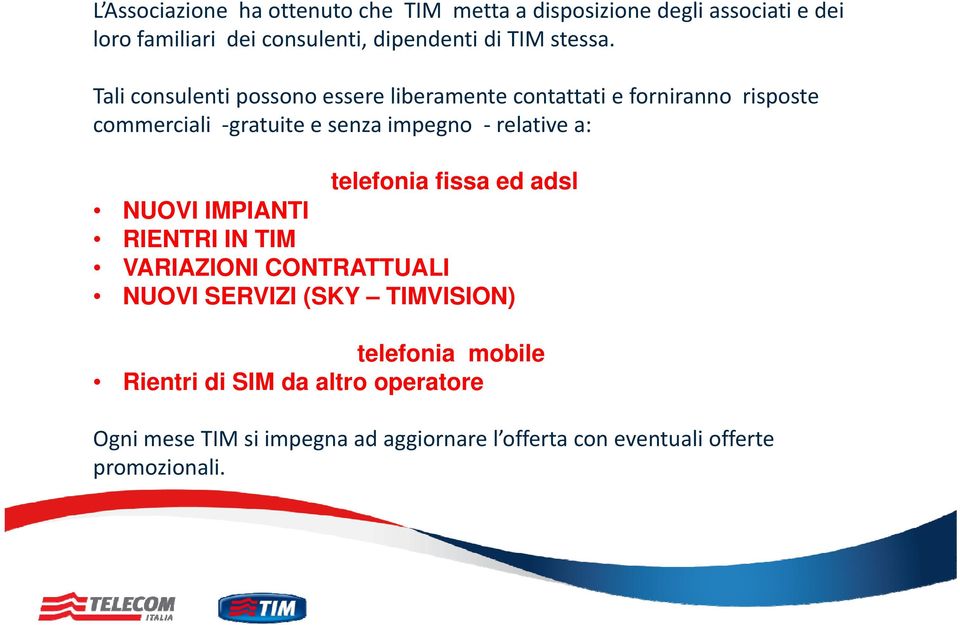 Tali consulenti possono essere liberamente contattati e forniranno risposte commerciali gratuite e senza impegno relative a: