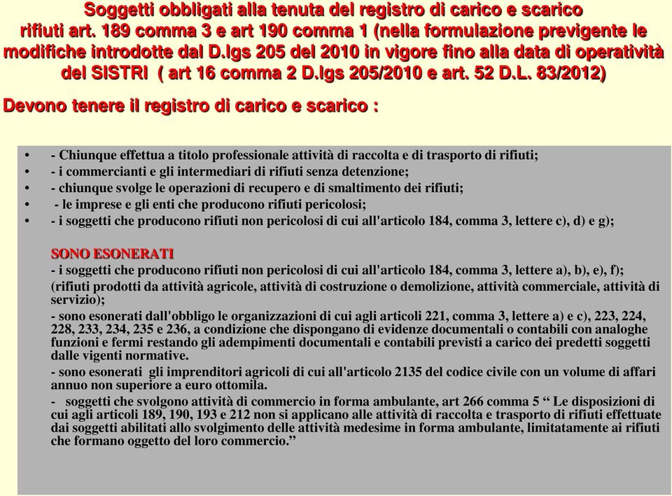 83/2012) Devono tenere il registro di carico e scarico : - Chiunque effettua a titolo professionale attività di raccolta e di trasporto di rifiuti; - i commercianti e gli intermediari di rifiuti