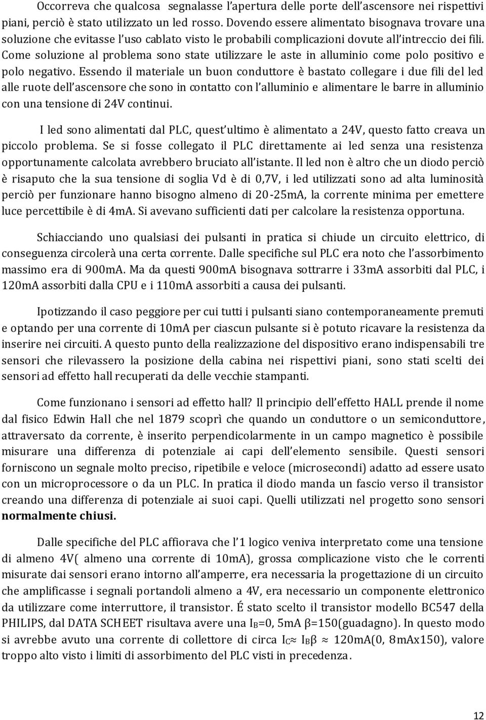 Come soluzione al problema sono state utilizzare le aste in alluminio come polo positivo e polo negativo.