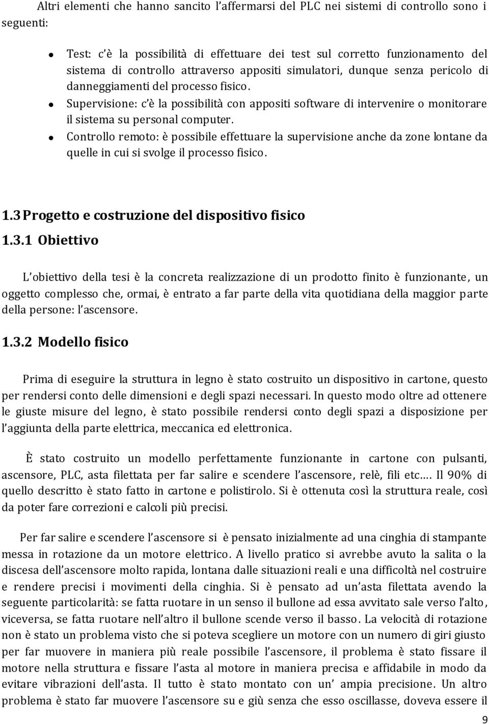 Supervisione: c è la possibilità con appositi software di intervenire o monitorare il sistema su personal computer.