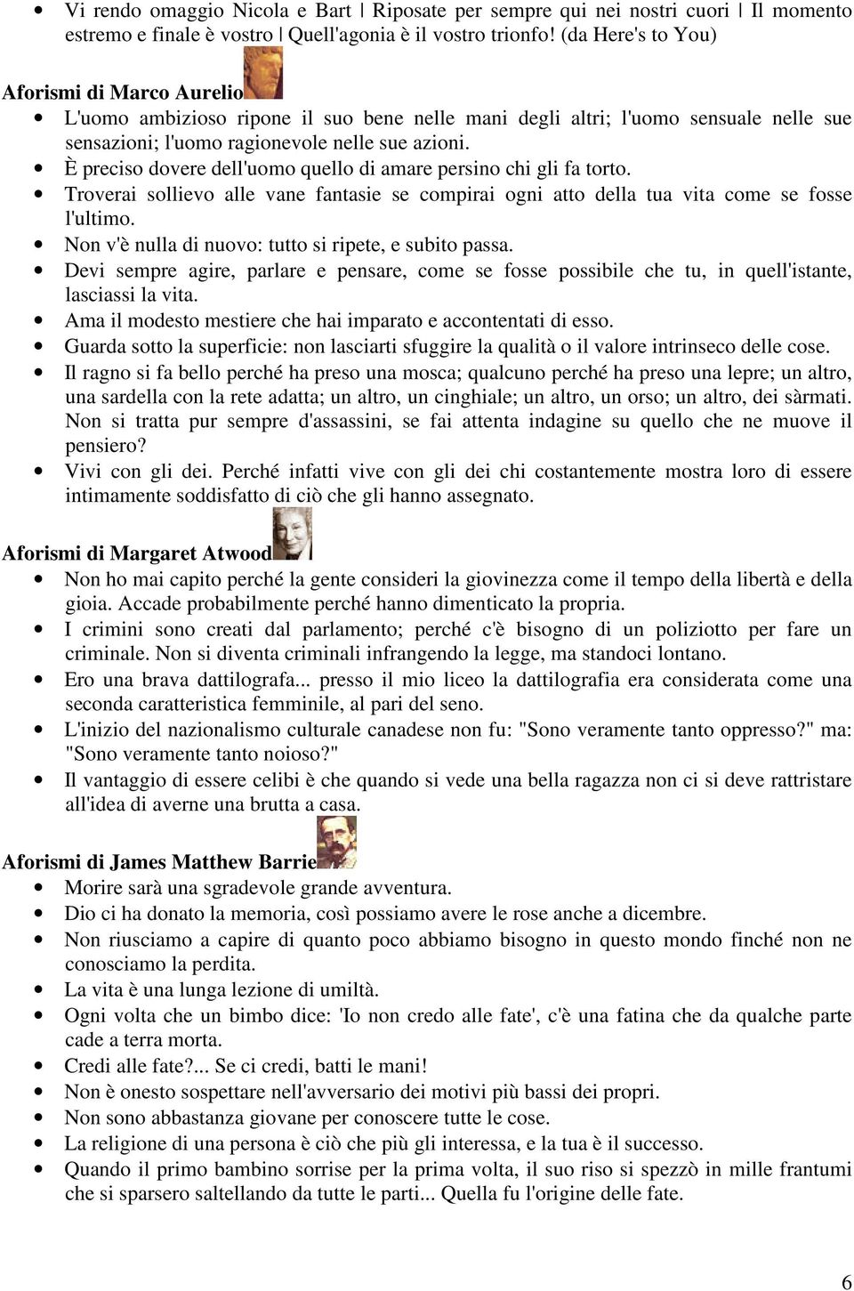 È preciso dovere dell'uomo quello di amare persino chi gli fa torto. Troverai sollievo alle vane fantasie se compirai ogni atto della tua vita come se fosse l'ultimo.