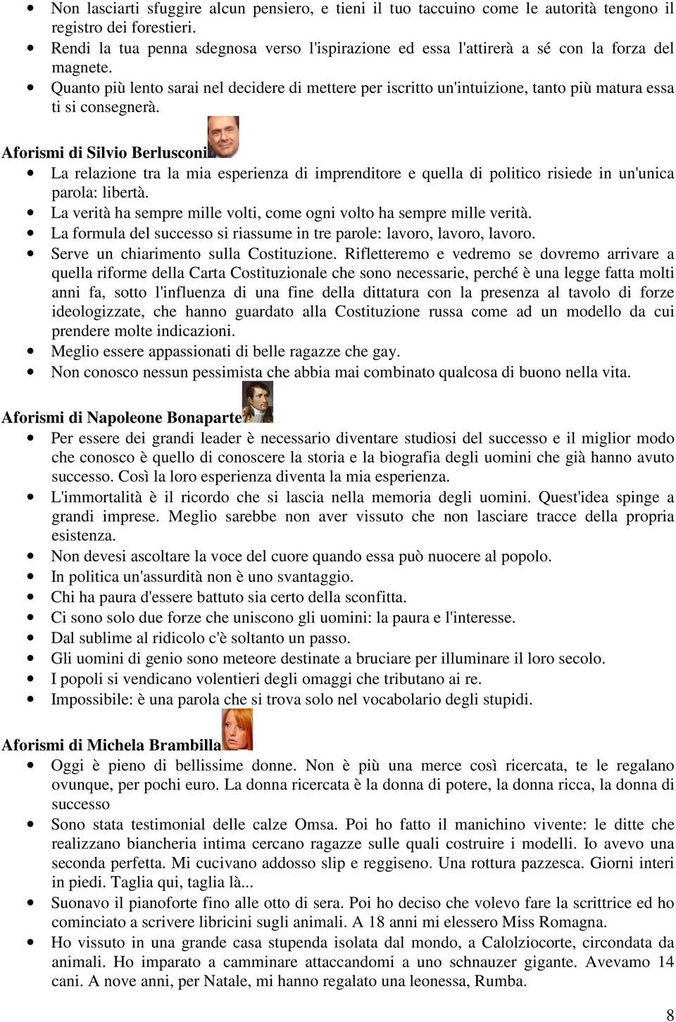 Quanto più lento sarai nel decidere di mettere per iscritto un'intuizione, tanto più matura essa ti si consegnerà.