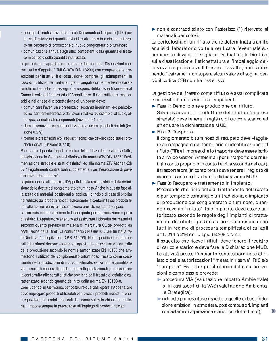 Le procedure di appalto sono regolate dalle norma Disposizioni contrattuali e d appalto Teil C (ATV DIN 18299) che comprende le prescrizioni per le attività di costruzione, compresi gli adempimenti