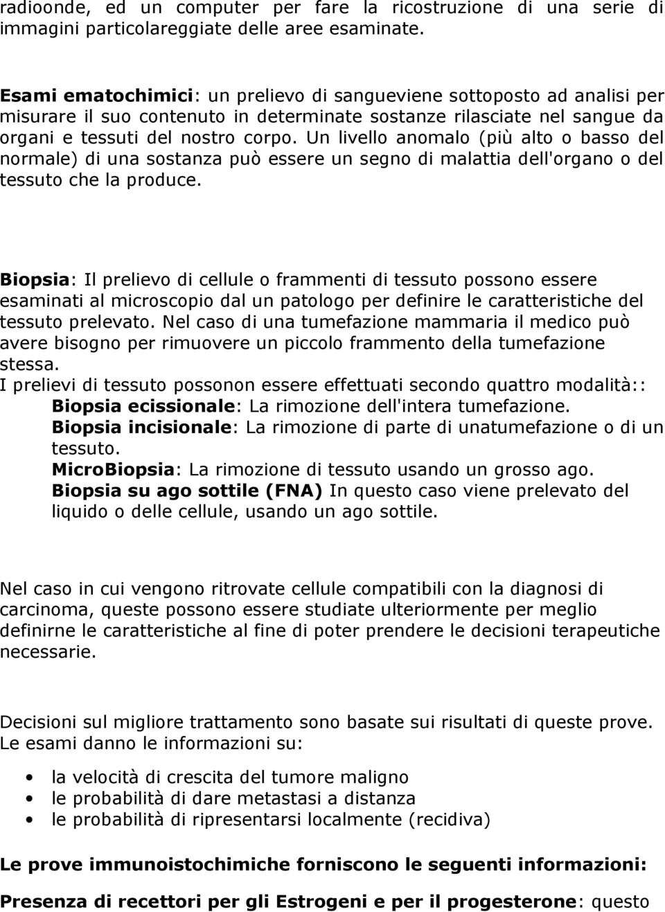 Un livello anomalo (più alto o basso del normale) di una sostanza può essere un segno di malattia dell'organo o del tessuto che la produce.