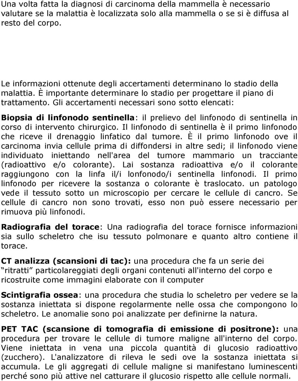 Gli accertamenti necessari sono sotto elencati: Biopsia di linfonodo sentinella: il prelievo del linfonodo di sentinella in corso di intervento chirurgico.