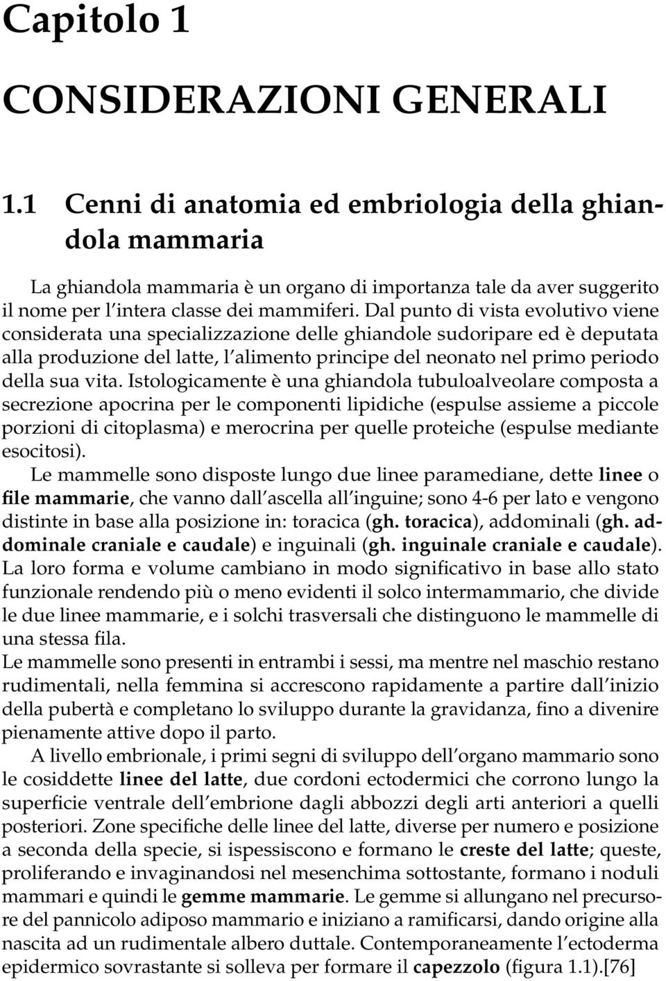 Dal punto di vista evolutivo viene considerata una specializzazione delle ghiandole sudoripare ed è deputata alla produzione del latte, l alimento principe del neonato nel primo periodo della sua