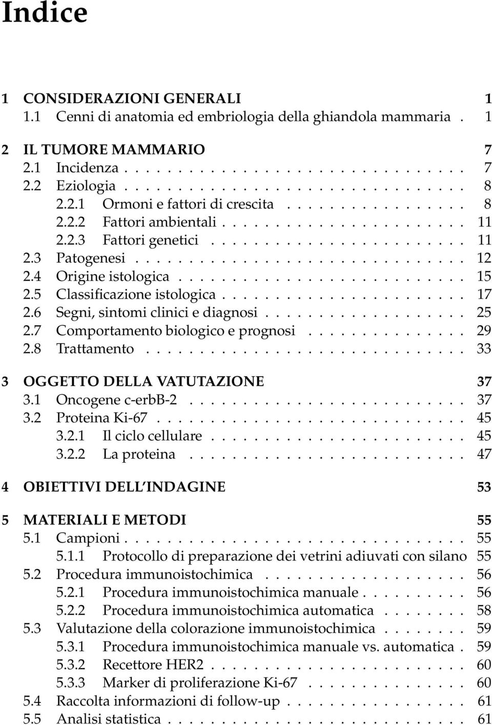 4 Origine istologica........................... 15 2.5 Classificazione istologica....................... 17 2.6 Segni, sintomi clinici e diagnosi................... 25 2.